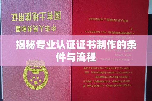 贵定揭秘专业认证证书制作的条件与流程